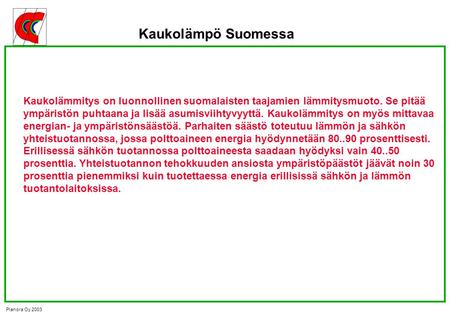 Kaukolämpö Suomessa Kaukolämmitys on luonnollinen suomalaisten taajamien lämmitysmuoto. Se pitää ympäristön puhtaana ja lisää asumisviihtyvyyttä. Kaukolämmitys.