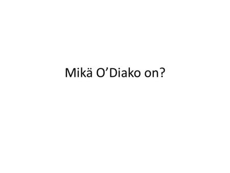 Mikä O’Diako on?.
