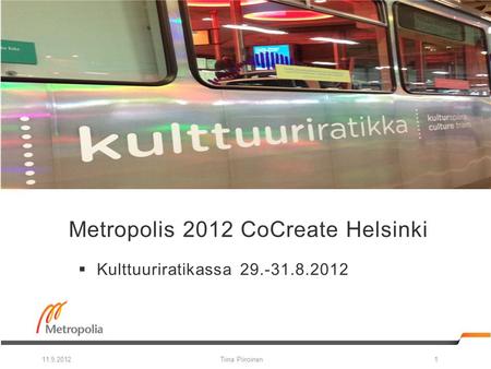  Kulttuuriratikassa 29.-31.8.2012 Tiina Piiroinen111.9.2012 Metropolis 2012 CoCreate Helsinki.