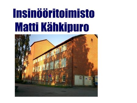 Insinööritoimisto Matti Kähkipuro. Insinööritoimisto Matti Kähkipuro Aloitettu 2004.