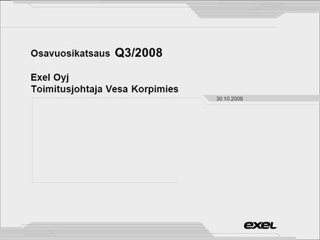 Osavuosikatsaus Q3/2008 Exel Oyj Toimitusjohtaja Vesa Korpimies 30.10.2008.