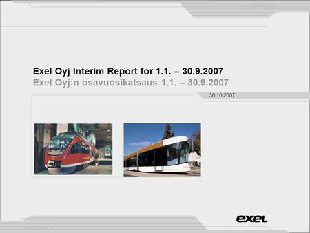 Exel Oyj Interim Report for 1.1. – 30.9.2007 Exel Oyj:n osavuosikatsaus 1.1. – 30.9.2007 30.10.2007.