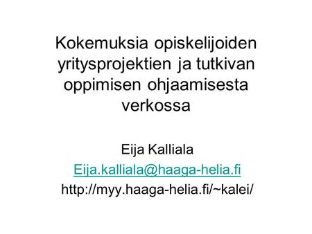 Kokemuksia opiskelijoiden yritysprojektien ja tutkivan oppimisen ohjaamisesta verkossa Eija Kalliala