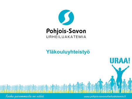 Yläkouluyhteistyö. Koordinoidaan yhteistyössä Pohjois-Savon urheiluakatemian ja Kuopion kaupungin koululiikunnan kanssa Useamman vuoden suunnittelu ja.