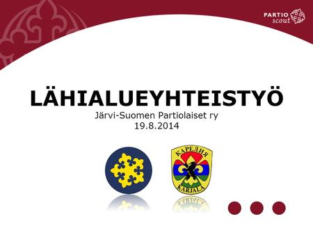 LÄHIALUEYHTEISTYÖ Järvi-Suomen Partiolaiset ry 19.8.2014.