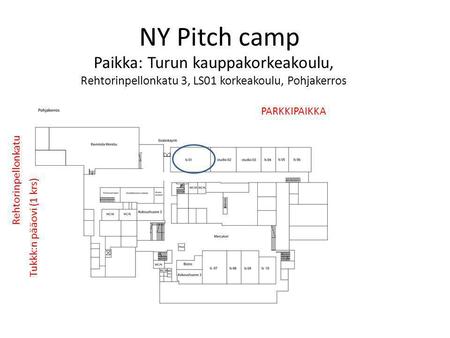 NY Pitch camp Paikka: Turun kauppakorkeakoulu, Rehtorinpellonkatu 3, LS01 korkeakoulu, Pohjakerros PARKKIPAIKKA Rehtorinpellonkatu Tukkk:n pääovi (1 krs)