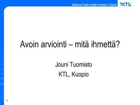 National Public Health Institute, Finland www.ktl.fi 1 Avoin arviointi – mitä ihmettä? Jouni Tuomisto KTL, Kuopio.