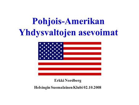 Pohjois-Amerikan Yhdysvaltojen asevoimat Erkki Nordberg Helsingin Suomalainen Klubi 02.10.2008.