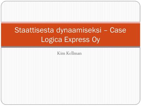 Kim Kellman Staattisesta dynaamiseksi – Case Logica Express Oy.