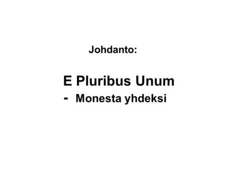Johdanto: E Pluribus Unum - Monesta yhdeksi. 2 3.