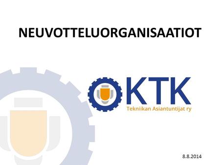 8.8.2014 NEUVOTTELUORGANISAATIOT. Neuvotteluorganisaatiot KT Kuntatyönantajat on kunta-alan työnantajajärjestö. JUKO ry on julkisalan koulutettujen neuvottelujärjestö.