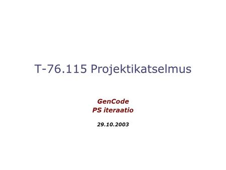 T-76.115 Projektikatselmus GenCode PS iteraatio 29.10.2003.