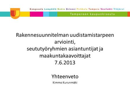 Rakennesuunnitelman uudistamistarpeen arviointi, seututyöryhmien asiantuntijat ja maakuntakaavoittajat 7.6.2013 Yhteenveto Kimmo Kurunmäki.