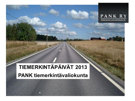 TIEMERKINTÄPÄIVÄT 2013 PANK tiemerkintävaliokunta.