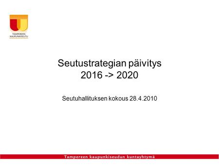 Seutustrategian päivitys 2016 -> 2020 Seutuhallituksen kokous 28.4.2010.