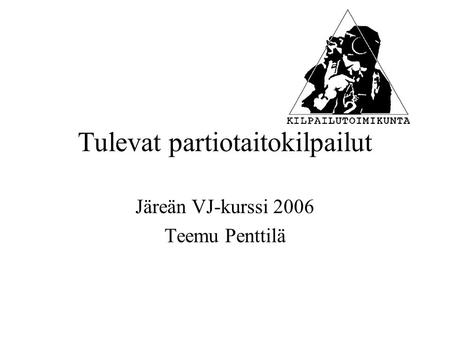 Tulevat partiotaitokilpailut Järeän VJ-kurssi 2006 Teemu Penttilä.