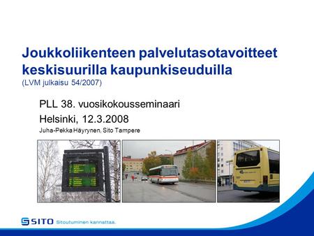 Joukkoliikenteen palvelutasotavoitteet keskisuurilla kaupunkiseuduilla (LVM julkaisu 54/2007) PLL 38. vuosikokousseminaari Helsinki, 12.3.2008 Juha-Pekka.
