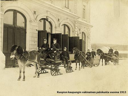 6.4.2017 JUKKA KOPONEN Kuopion kaupungin vakinainen palokunta vuonna 1913.
