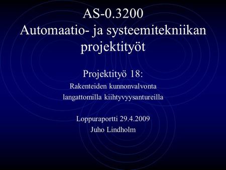 AS-0.3200 Automaatio- ja systeemitekniikan projektityöt Projektityö 18: Rakenteiden kunnonvalvonta langattomilla kiihtyvyysantureilla Loppuraportti 29.4.2009.