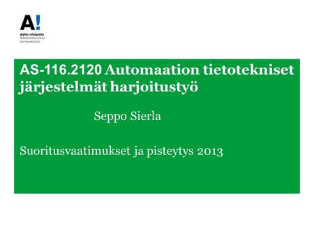 AS-116.2120 Automaation tietotekniset järjestelmät harjoitustyö Seppo Sierla Suoritusvaatimukset ja pisteytys 2013.