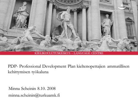 KIELIKOULUTUSKESKUS – LANGUAGE CENTRE PDP- Professional Development Plan kieltenopettajien ammatillisen kehittymisen työkaluna Minna Scheinin 8.10. 2008.