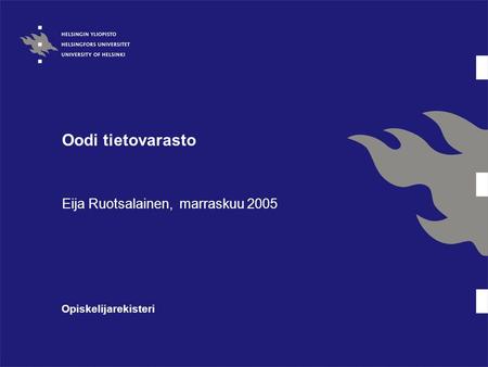 Oodi tietovarasto Eija Ruotsalainen, marraskuu 2005 Opiskelijarekisteri.