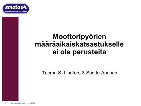 1Suomen Motoristit r.y. (c) 2009 Moottoripyörien määräaikaiskatsastukselle ei ole perusteita Teemu S. Lindfors & Santtu Ahonen.