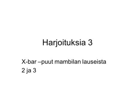 Harjoituksia 3 X-bar –puut mambilan lauseista 2 ja 3.