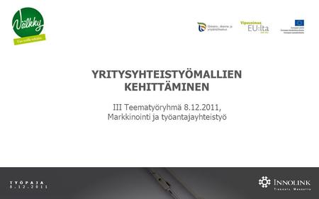 T IEDOSTA M ENESTYS TYÖPAJA 8.12.2011 YRITYSYHTEISTYÖMALLIEN KEHITTÄMINEN III Teematyöryhmä 8.12.2011, Markkinointi ja työantajayhteistyö.