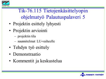 Tik-76.115 Tietojenkäsittelyopin ohjelmatyö Palautuspalaveri 5 Projektin esittely lyhyesti Projektin arviointi –projektin tila –suunnitelmat LU-vaiheelle.