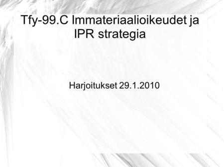 Tfy-99.C Immateriaalioikeudet ja IPR strategia Harjoitukset 29.1.2010.