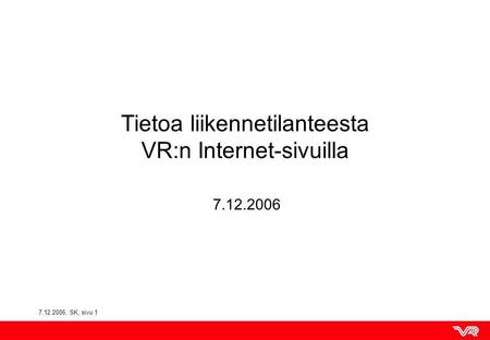 7.12.2006, SK, sivu 1 Tietoa liikennetilanteesta VR:n Internet-sivuilla 7.12.2006.