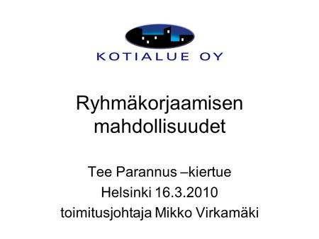 Ryhmäkorjaamisen mahdollisuudet Tee Parannus –kiertue Helsinki 16.3.2010 toimitusjohtaja Mikko Virkamäki.