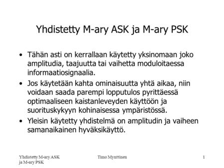 Yhdistetty M-ary ASK ja M-ary PSK Timo Mynttinen1 Yhdistetty M-ary ASK ja M-ary PSK Tähän asti on kerrallaan käytetty yksinomaan joko amplitudia, taajuutta.