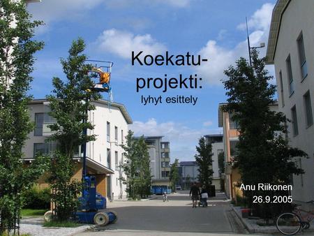 Koekatu- projekti: lyhyt esittely Anu Riikonen 26.9.2005.