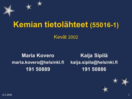 6.3.2002 1 Kemian tietolähteet (55016-1) Kaija Sipilä 191 50886 Maria Kovero 191 50889 Kevät 2002.