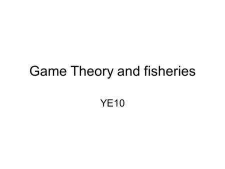 Game Theory and fisheries YE10. 2.3 Mesterton-Gibbons NRM 1993 n kalastusvaltion malli ja identtinen kustannusrakenne. Kaikki valitsevat kalastuspanoksensa.