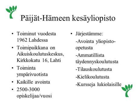 Päijät-Hämeen kesäyliopisto Toiminut vuodesta 1962 Lahdessa Toimipaikkana on Aikuiskoulutuskeskus, Kirkkokatu 16, Lahti Toiminta ympärivuotista Kaikille.