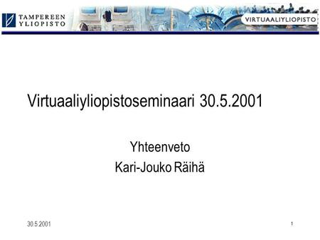 30.5.2001 1 Virtuaaliyliopistoseminaari 30.5.2001 Yhteenveto Kari-Jouko Räihä.