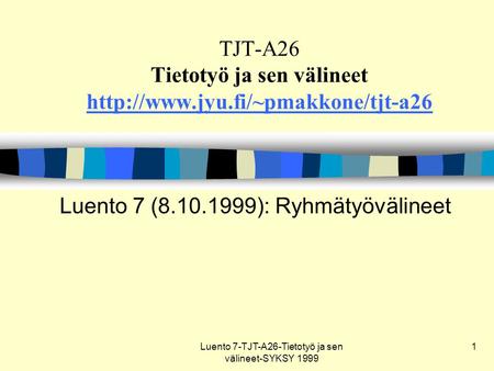 Luento 7-TJT-A26-Tietotyö ja sen välineet-SYKSY 1999 1 TJT-A26 Tietotyö ja sen välineet
