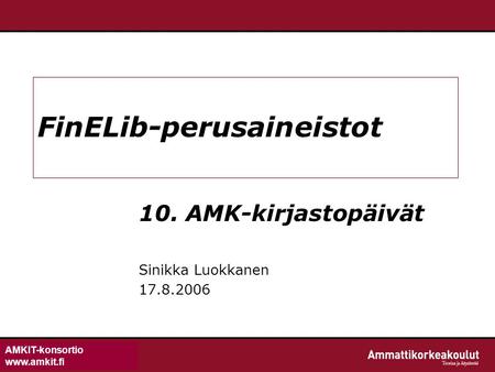 AMKIT-konsortio www.amkit.fi FinELib-perusaineistot 10. AMK-kirjastopäivät Sinikka Luokkanen 17.8.2006.