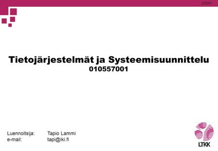 2/2001 Tietojärjestelmät ja Systeemisuunnittelu 010557001 Luennoitsija: Tapio Lammi