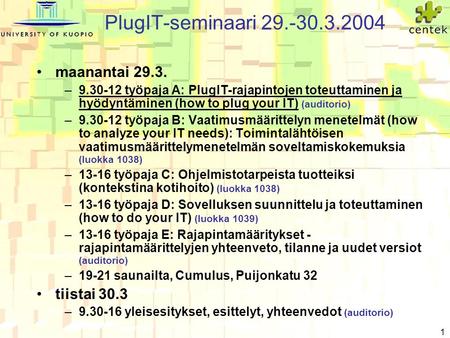 1 PlugIT-seminaari 29.-30.3.2004 maanantai 29.3. –9.30-12 työpaja A: PlugIT-rajapintojen toteuttaminen ja hyödyntäminen (how to plug your IT) (auditorio)