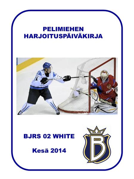 PELIMIEHEN HARJOITUSPÄIVÄKIRJA BJRS 02 WHITE Kesä 2014.