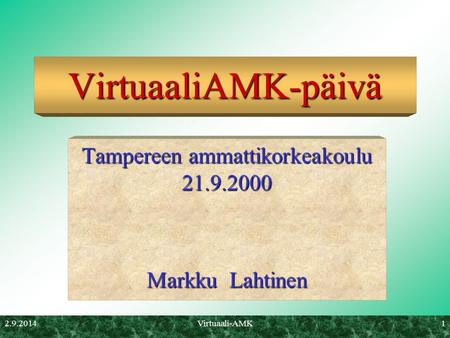 2.9.2014Virtuaali-AMK1 VirtuaaliAMK-päivä Tampereen ammattikorkeakoulu 21.9.2000 Markku Lahtinen.