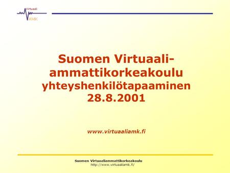 Suomen Virtuaaliammattikorkeakoulu  Suomen Virtuaali- ammattikorkeakoulu yhteyshenkilötapaaminen 28.8.2001