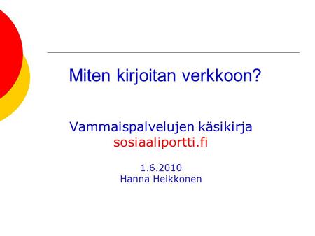 Miten kirjoitan verkkoon? Vammaispalvelujen käsikirja sosiaaliportti.fi 1.6.2010 Hanna Heikkonen.