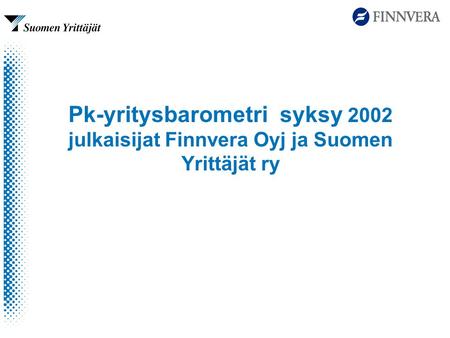 Pk-yritysbarometri syksy 2002 julkaisijat Finnvera Oyj ja Suomen Yrittäjät ry.