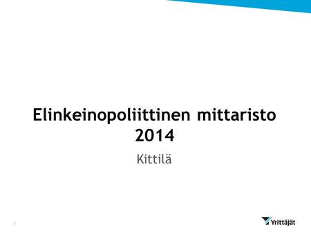 Elinkeinopoliittinen mittaristo 2014 Kittilä 1. ELINKEINOPOLITIIKAN TILA 2.