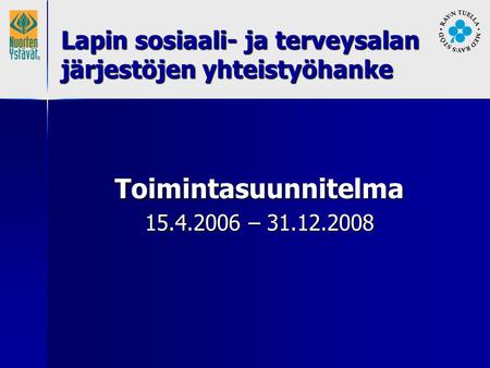 Toimintasuunnitelma 15.4.2006 – 31.12.2008 Lapin sosiaali- ja terveysalan järjestöjen yhteistyöhanke.